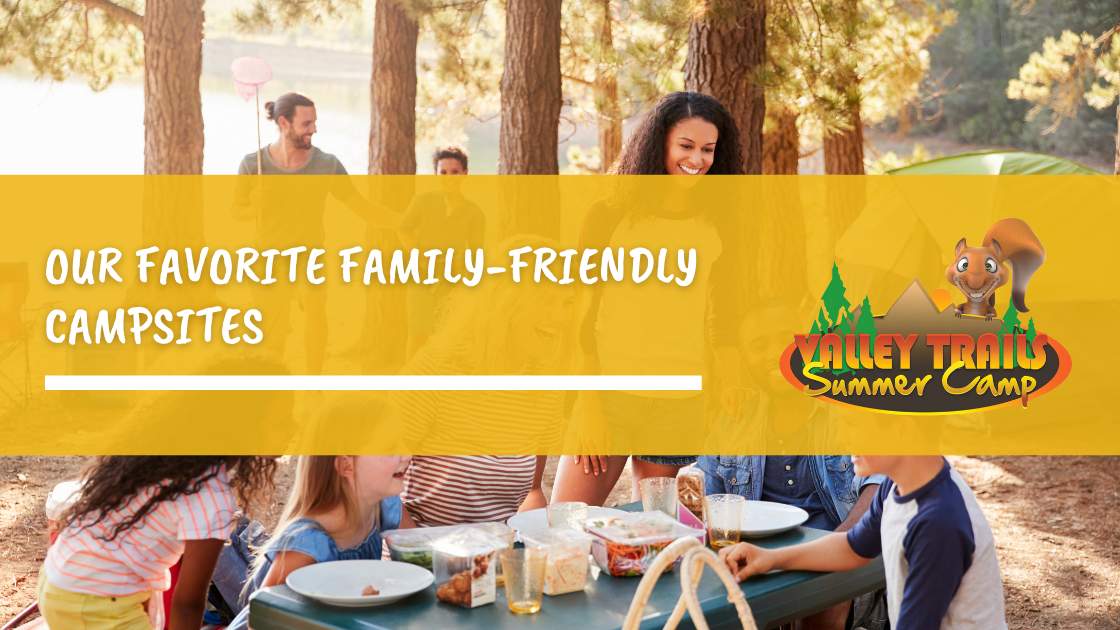 Our Favorite Family-Friendly Campsites - Valley Trails Summer Camp