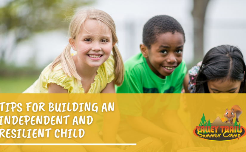Tips for Building An Independent and Resilient Child