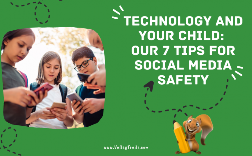 Technology and Your Child: Our 7 Tips for Social Media Safety